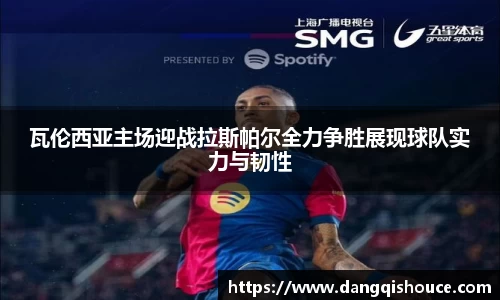 瓦伦西亚主场迎战拉斯帕尔全力争胜展现球队实力与韧性
