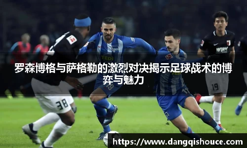 罗森博格与萨格勒的激烈对决揭示足球战术的博弈与魅力